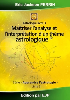 Astrologie, tome 3 : Maitriser l'analyse et l'interpr&eacute;tation d'un th&egrave;me astrologique