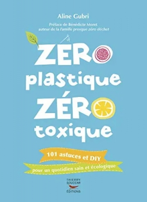 Z&eacute;ro plastique, z&eacute;ro toxique - 101 Astuces Et Diy Pour Un Quotidien Sain Et &Eacute;cologique